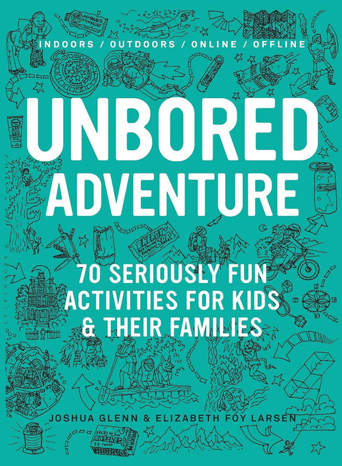 Unbored Adventure 70 Seriously Fun Activities for Kids & Their Families