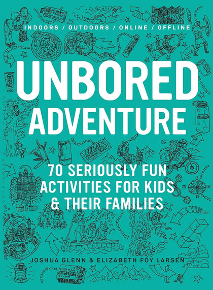 Unbored Adventure 70 Seriously Fun Activities for Kids & Their Families