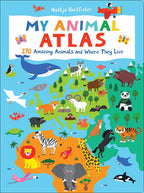 My Animal Atlas 270 Amazing Animals and Where They Live