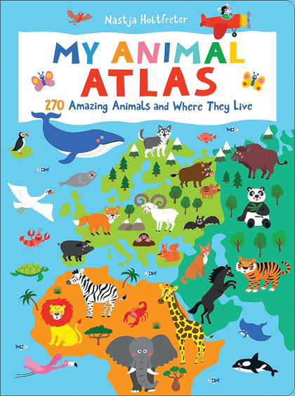 My Animal Atlas 270 Amazing Animals and Where They Live